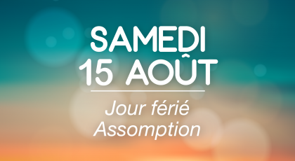 Samedi 15 Août - Jour férié